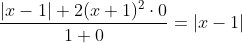 \frac{|x-1|+2(x+1)^2\cdot0}{1+0}=|x-1|